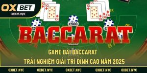 Game Bài Baccarat - Trải Nghiệm Giải Trí Đỉnh Cao Năm 2025