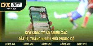 Kèo Cược Tỷ Số Chính Xác – Đặt Ít, Thắng Nhiều Nhờ Phong Độ