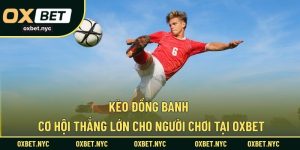 Kèo Đồng Banh – Cơ Hội Thắng Lớn Cho Người Chơi Tại OXBET