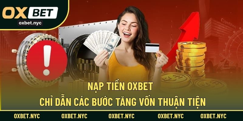 Nạp Tiền OXBET – Chỉ Dẫn Các Bước Tăng Vốn Thuận Tiện